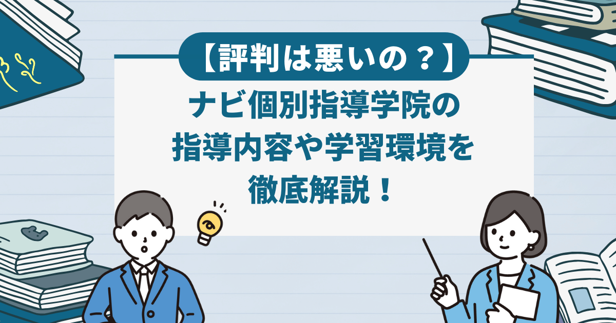 【評判は悪いの？】ナビ個別指導学院の指導内容や学習環境を徹底解説！