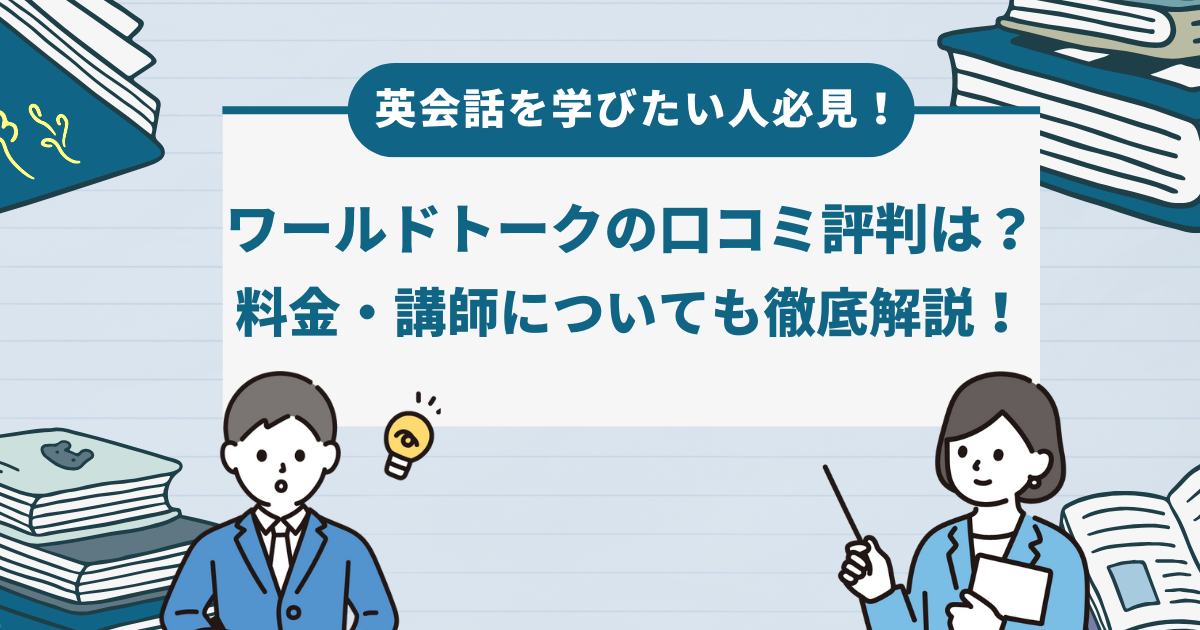 英会話を学びたい人必見！ワールドトークの口コミ評判は？料金・講師についても徹底解説！