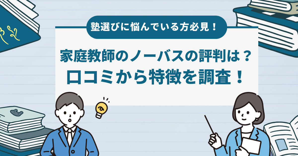 塾選びに悩んでいる方必見！家庭教師のノーバスの評判は？口コミから特徴を調査！