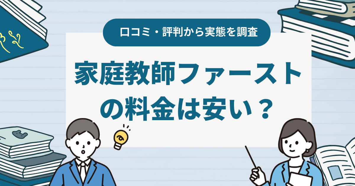 家庭教師ファーストの料金は安い？口コミ・評判から実態を調査