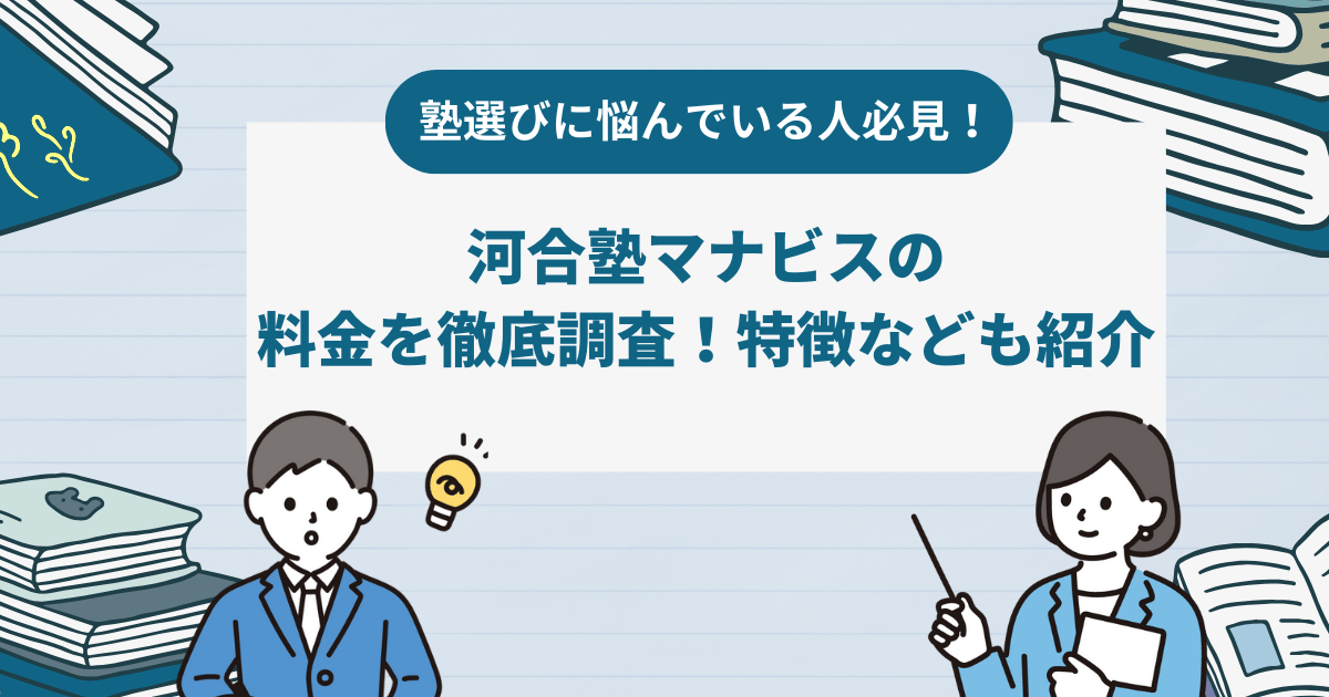 河合塾マナビスの料金を徹底調査！基本情報や特徴、向いている人なども紹介 