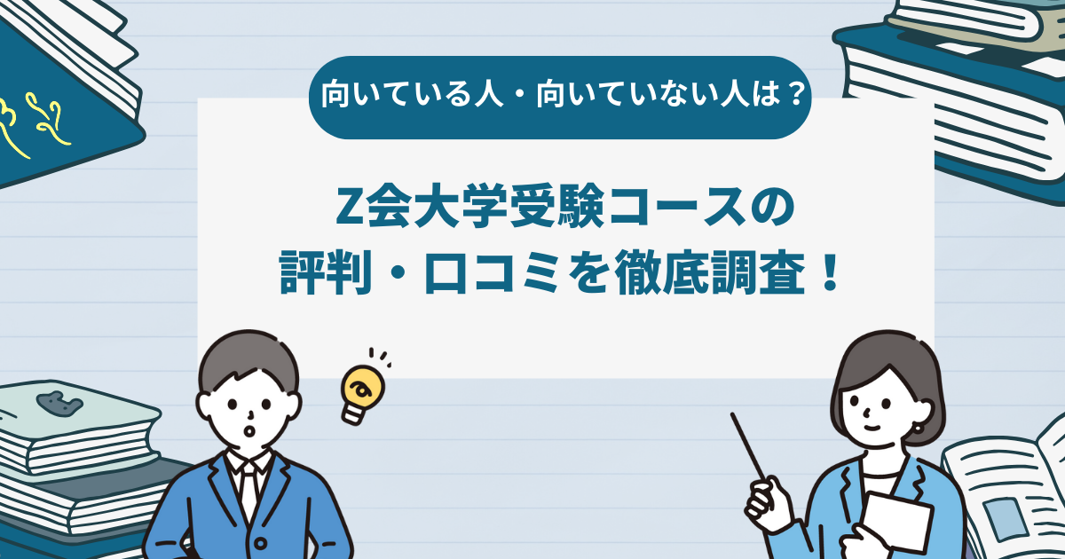 Z会大学受験コースの評判・口コミを徹底調査！向いている人・向いていない人も解説！