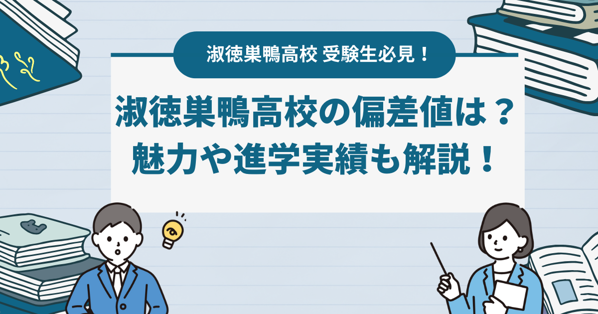 【2024最新】淑徳巣鴨高校の偏差値は？学校の魅力や進学実績も解説！