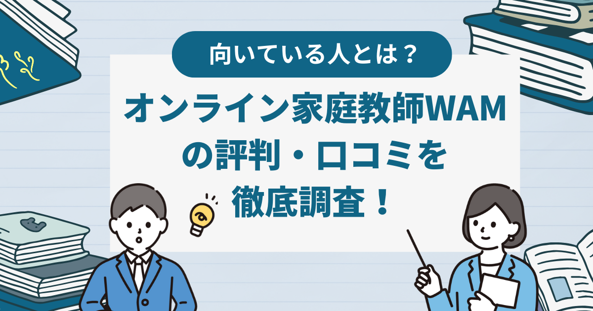 オンライン家庭教師WAMの評判・口コミは？特徴や向いている人も徹底解説！