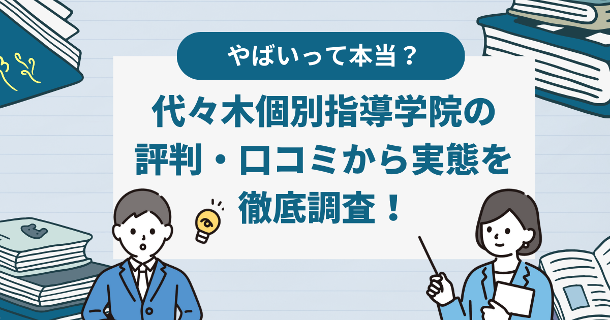 代々木個別指導学院はやばいって本当？口コミ・評判から実態を徹底調査！