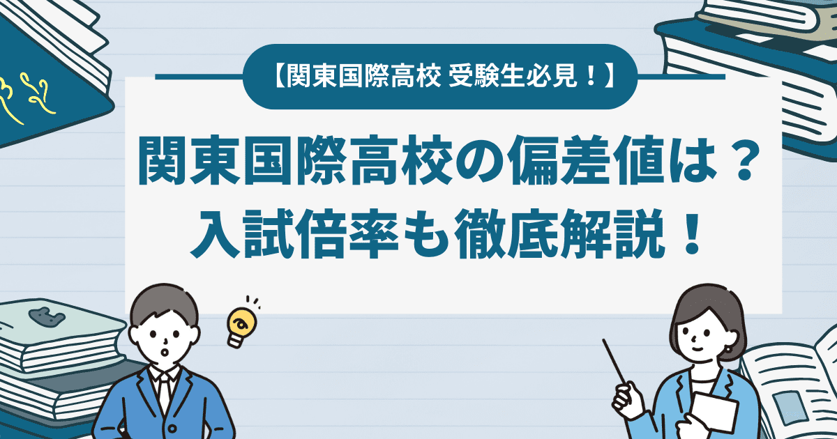 【2024最新】関東国際高校の偏差値は？倍率・進学実績も徹底解説