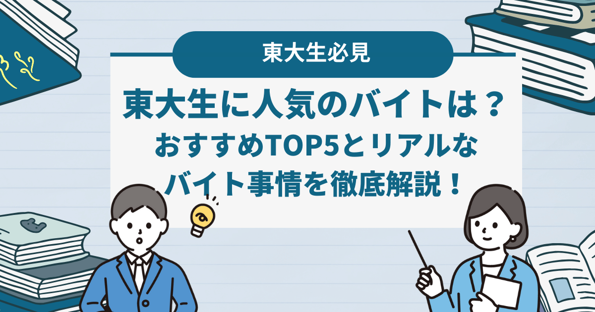 【東大生が解説】東大生に人気な高時給アルバイトは？リアルなアルバイト事情も徹底調査！