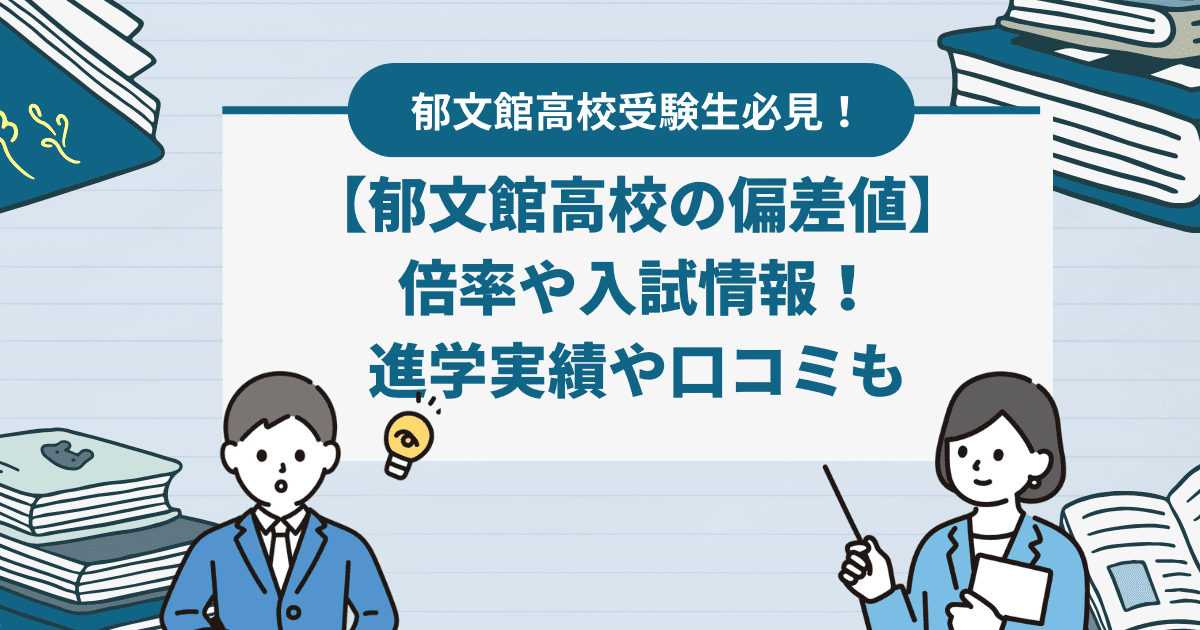 2024年【郁文館高校の偏差値】最新の倍率や入試情報を解説。進学実績や制服、口コミも