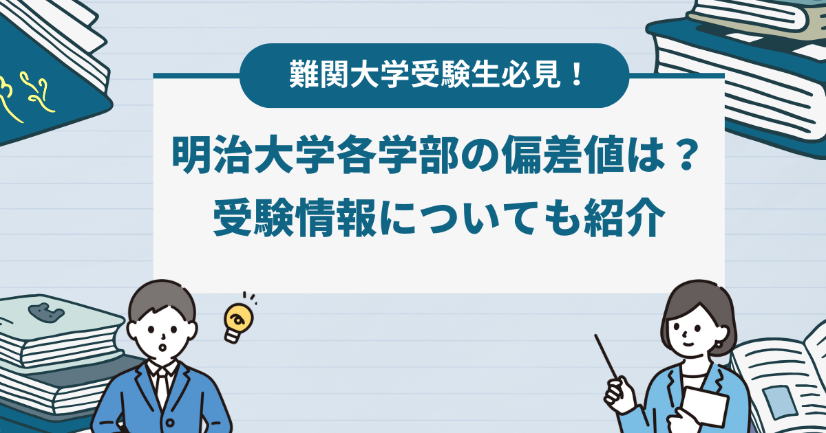 明治大学各学部の偏差値は？受験情報についても紹介